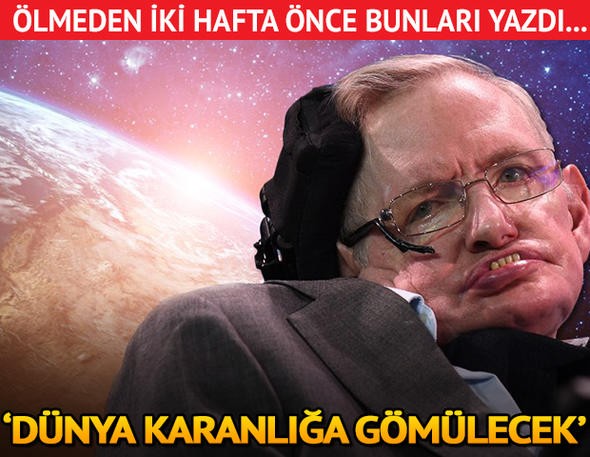 Ölmeden iki hafta önce yazdı...Dünya karanlığa gömülecek